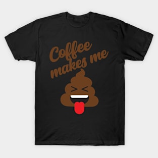 Coffee Makes Me Poop T-Shirt